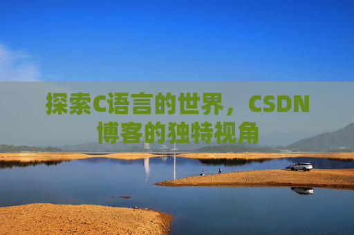 探索C语言的世界，CSDN博客的独特视角